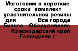 Изготовим в короткие сроки  комплект уплотнительной резины для XRB 6,  - Все города Бизнес » Оборудование   . Краснодарский край,Геленджик г.